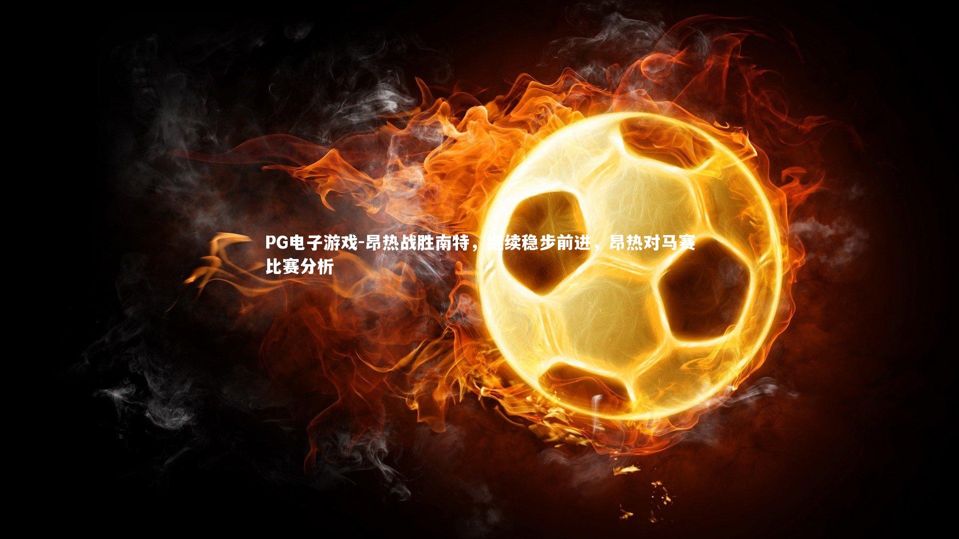 PG电子游戏-昂热战胜南特，继续稳步前进，昂热对马赛比赛分析