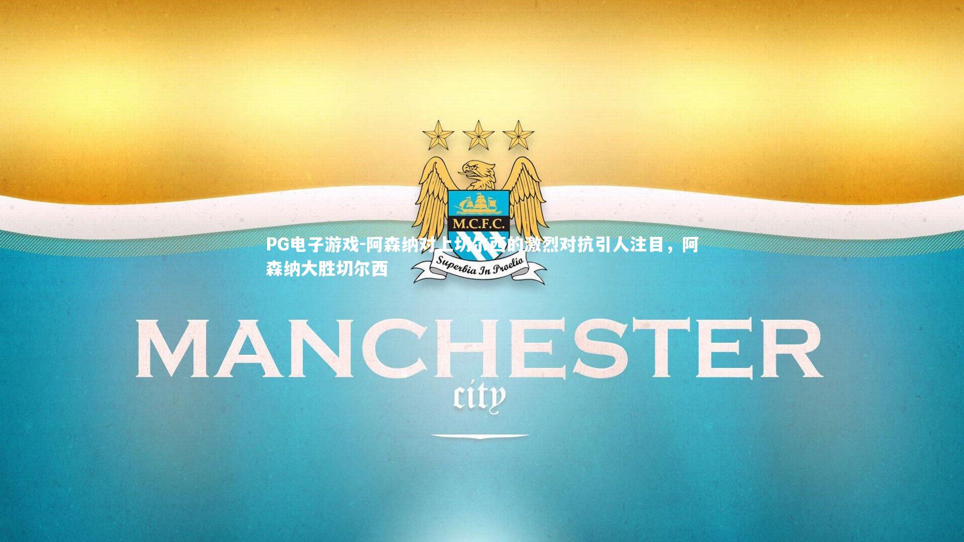 PG电子游戏-阿森纳对上切尔西的激烈对抗引人注目，阿森纳大胜切尔西