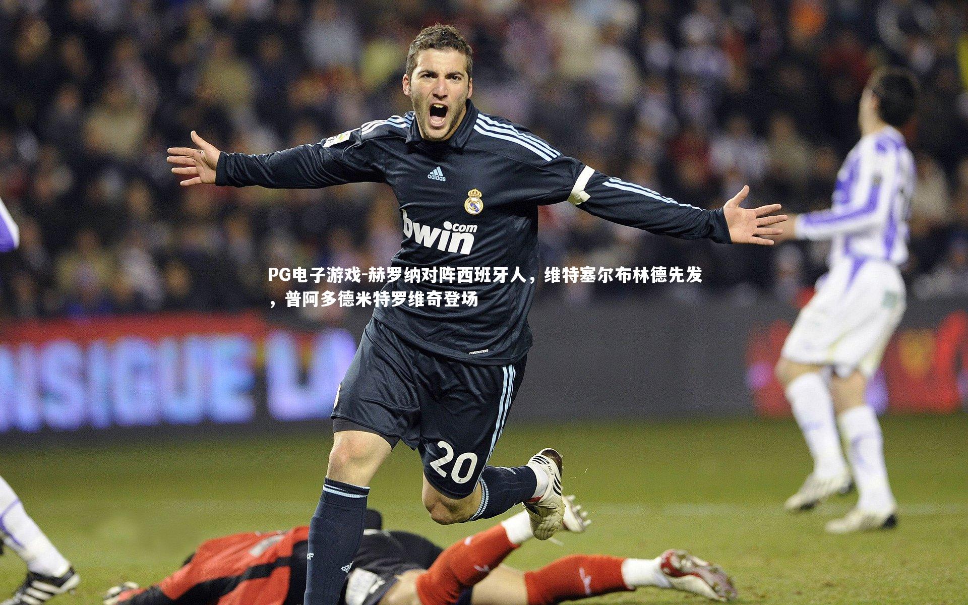 PG电子游戏-赫罗纳对阵西班牙人，维特塞尔布林德先发，普阿多德米特罗维奇登场