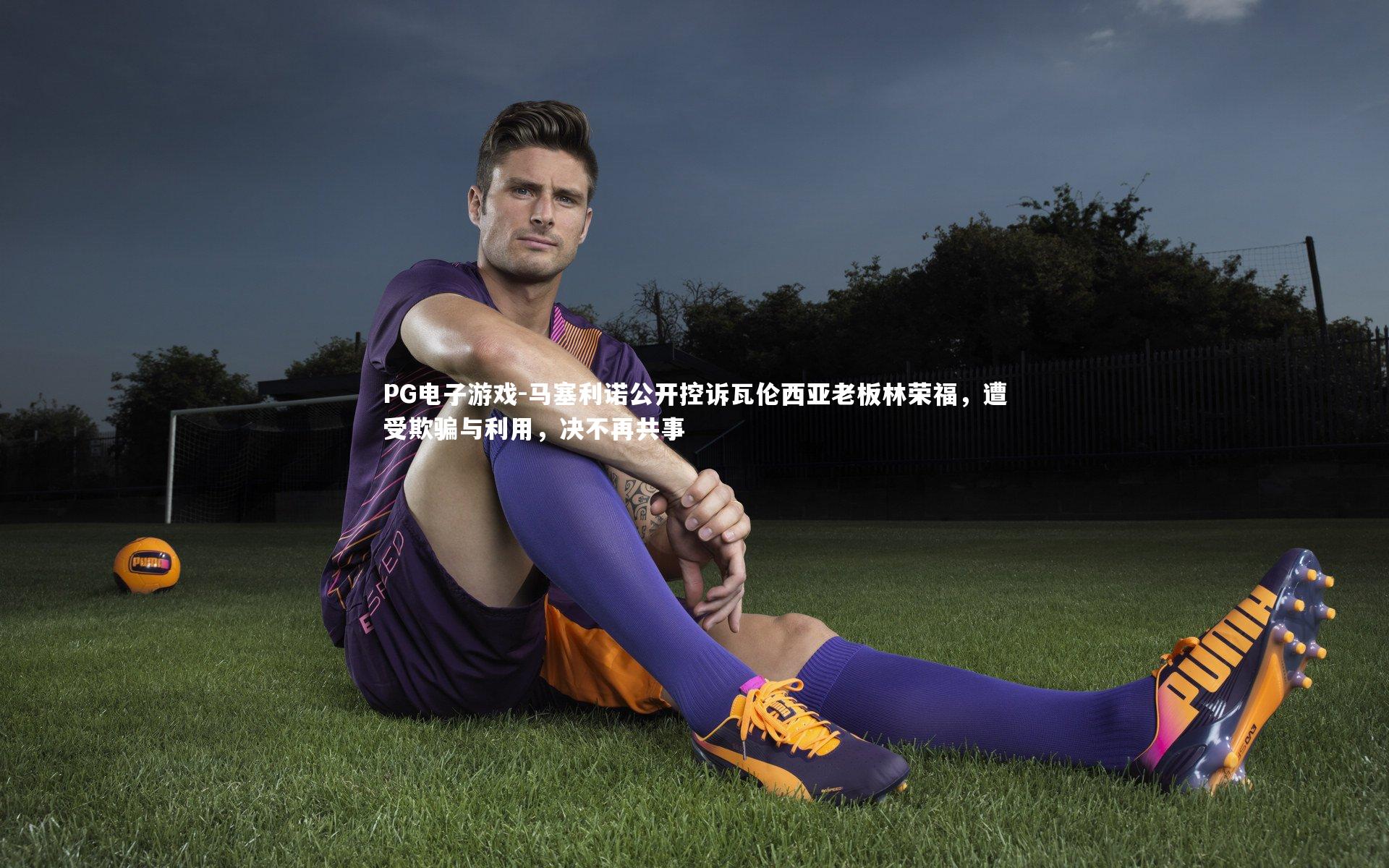 马塞利诺公开控诉瓦伦西亚老板林荣福,遭受欺骗与利用,决不再共事