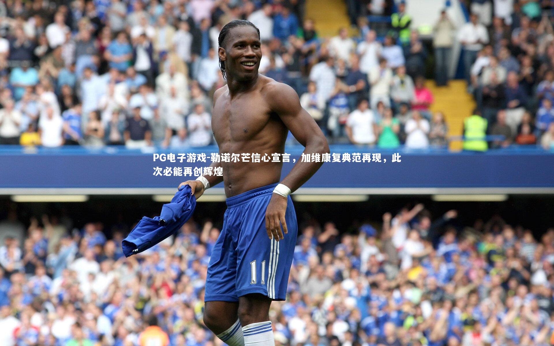 勒诺尔芒信心宣言,加维康复典范再现,此次必能再创辉煌