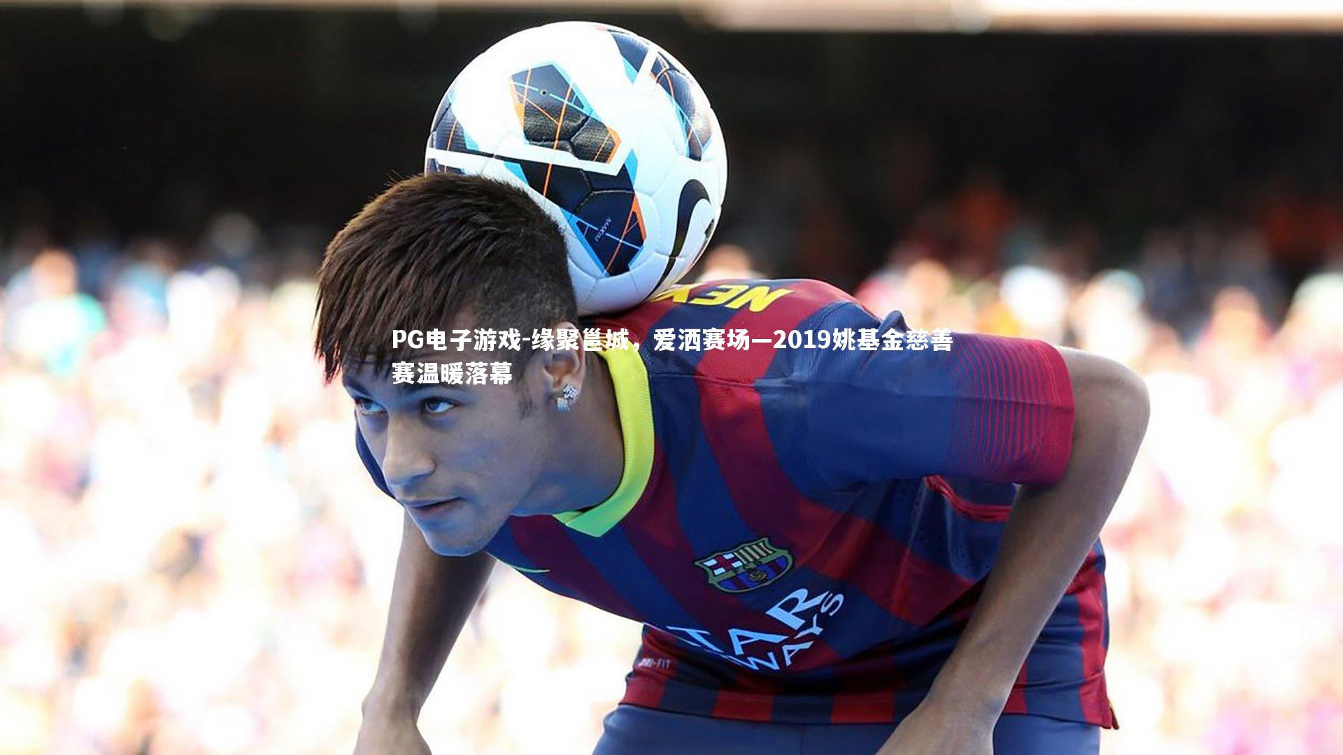 缘聚邕城,爱洒赛场—2019姚基金慈善赛温暖落幕